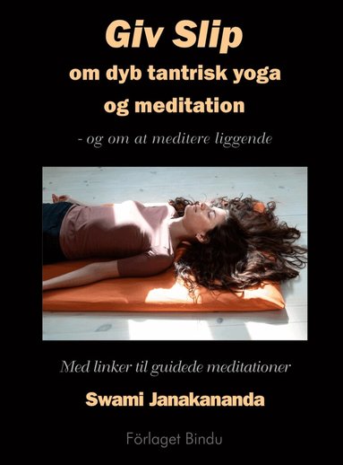 Swami Janakananda - Giv slip : om dyb tantrisk yoga og meditation - og om at meditere liggende, Inbunden