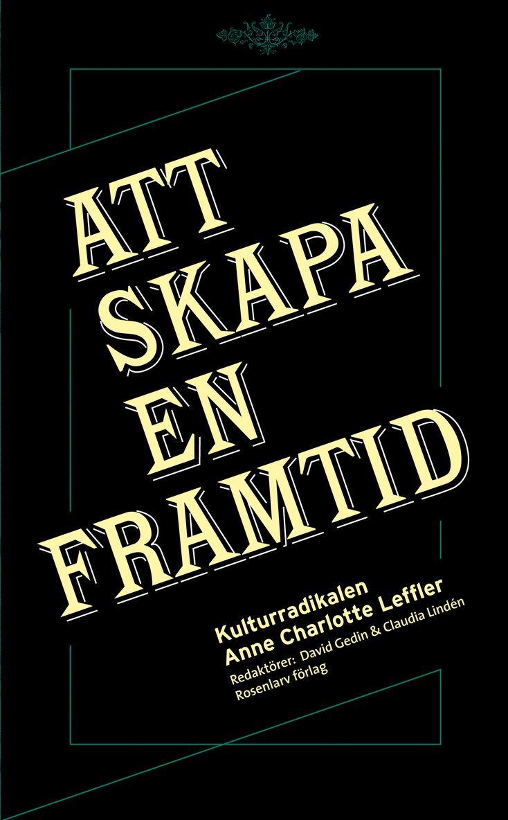 Anna Cavallin, Sara Granath, Eva Heggestad, Monica Lauritzen, Irene Lindh, Tove Leffler, Åsa Sarachu, Lynn R. Wilkinson, Anna Williams, Anne Charlotte Leffler, Claudia Lindén, David Gedin - Att skapa en framtid : kulturradikalen Anne Charlotte Leffler, Häftad
