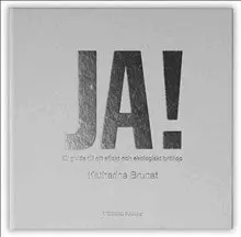 Katharina Brunat - JA! er guide till ett etiskt och ekologiskt bröllop, Inbunden