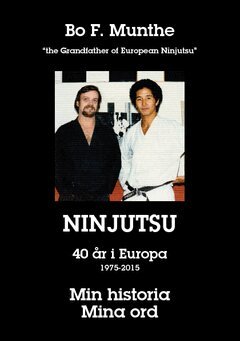 Bo Munthe - Min historia Mina ord : Ninjutsu 40 år i Europa 1975 - 2015, Häftad