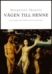 Margareta Skantze - Vägen till Henne : om kvinnans försvunna historia, Häftad