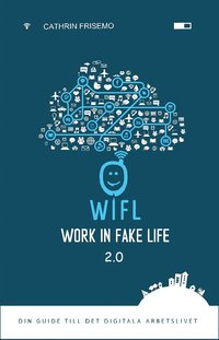 e-Bok WIFL   Work In Fake Life 2.0  din guide till det digitala arbetslivet <br />                        E bok