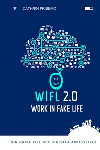 e-Bok WIFL   Work In Fake Life 2.0  din guide till det digitala arbetslivet