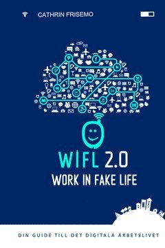 WIFL – Work In Fake Life 2.0 : din guide till det digitala arbetslivet