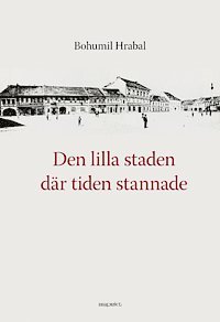 Bohumil Hrabal - Den lilla staden där tiden stannade, Inbunden