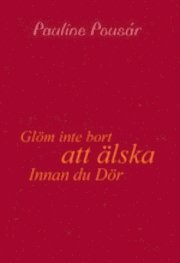 Pauline Pousar - Glöm inte bort att älskar innan du dör, Inbunden