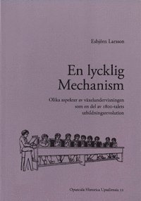 En lycklig mechanism : olika aspekter av växelundervisningen som en del av 1800-talets utbildningsrevolution