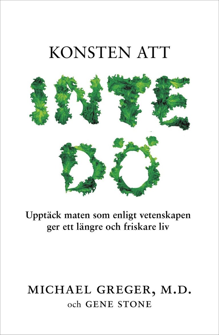Michael Greger, Gene Stone - Konsten att inte dö : upptäck maten som enligt vetenskapen ger ett längre och friskare liv, Inbunden