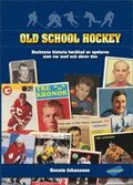 Old school hockey : hockeyns historia  berättad av spelarna som var med och skrev den. 1