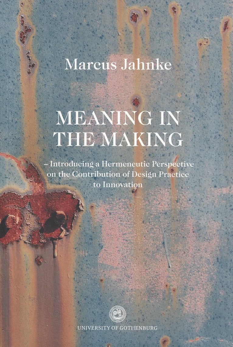 Marcus Jahnke - Meaning in the Making : Introducing a Hermeneutic Perspective on the Contribution of Design Practice to innovation, Häftad