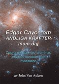 Edgar Cayce om andliga krafter inom dig : öppna din själ med drömmar, intuition, kundalini och meditation.