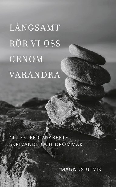 Magnus Utvik - Långsamt rör vi oss genom varandra. 41 texter om arbete, skrivande och drömmar, Häftad