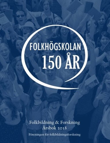 Folkbildning & Forskning. Årsbok 2018 – Folkhögskolan 150 år