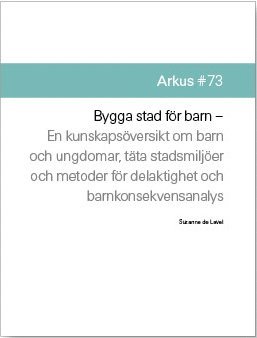 Bygga stad för barn : en kunskapsöversikt om barn och ungdomar täta stadsmljöer och metoder för delaktighet och barnkonsekvensanalys