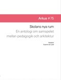 Skolans nya rum : en antologi om samspelet mellan pedagogik och arkitektur