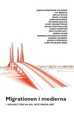 Björn Häger, Rakel Chukri, Niklas Bolin, Anna Dahlberg, Jonas Andersson Schwarz, Anders Lindberg, Jesper Strömbäck, Rouzbeh Djalaie, Kristoffer Holt, Lasse Granestrand, Johan Hammarlund, Ulf Bjereld, Jonas Hinnfors, Andreas Johansson Heinö - Migrationen i medierna : men det får en väl inte prata om, Häftad