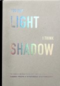 You say light I think shadow : one hundred and nine perspectives collected & visualized