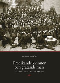 Predikande kvinnor och grtande mn. Frlsningsarmn i Sverige 1882-1921