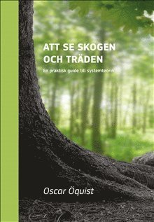 Oscar Öquist - Att se skogen och träden : en praktisk guide till systemteorin, Häftad