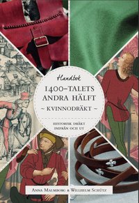 Historisk dr�kt - inifr�n och ut: Kvinnodr�kten under 1400-talets andra h�lft