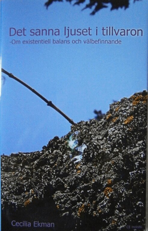 Cecilia Ekman - Det sanna ljuset i tillvaron : om existentiell balans och välbefinnande, Inbunden