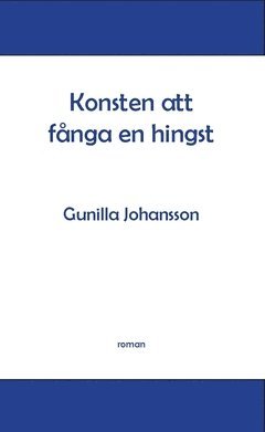 Gunilla Johansson Konsten att fånga en hingst