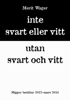 Merit Wager, Migrationsverket - Inte svart eller vitt utan svart och vitt : miggor berättar 2012 - mars 2014, Häftad