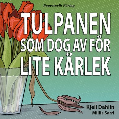 Kjell Dahlin Tulpanen som dog av för lite kärlek