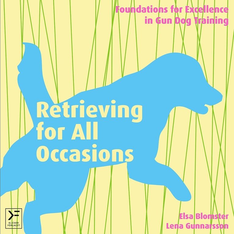 Elsa Blomster, Lena Gunnarsson - Retrieving for all occasions : foundations for excellence in gun dog training, E-bok