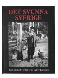 Det svunna Sverige: Sällsamma berättelser av Petter Karlsson