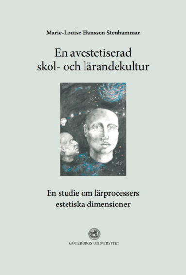 En avestetiserad skol- och lärandekultur. En studie om lärprocessers estetiska dimensioner