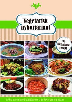 Vegetarisk nybörjarmat : 10 snabba rätter 10 vardagsrätter och 10 matiga soppor