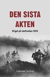 Den sista akten : Kriget p� v�stfronten 1918