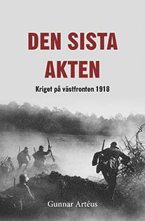 Den sista akten : Kriget på västfronten 1918