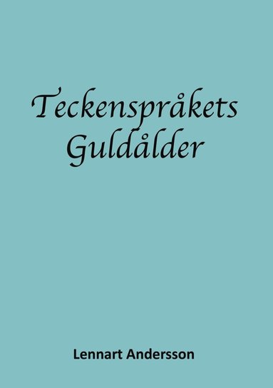Lennart Andersson - Teckenspråkets guldålder : teckenspråkigt döva i 1700- och 1800-talets europa. Första delen 1700-talet, Pionjärerna, Häftad
