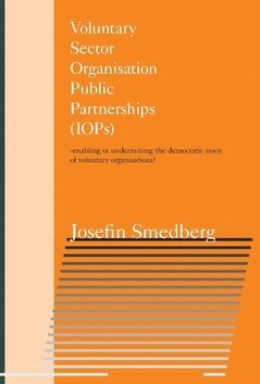 Josefin Smedberg - Voluntary Sector Organisation Public Partnerships (IOPs) : enabling or undermining the democratic voice of voluntary organisations?, Häftad