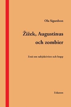 Zizek Augustinus och zombier : essä om subjektivitet och hopp