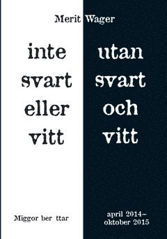 Inte svart eller vitt utan svart och vitt : miggor berättar april 2014 – oktober 2015