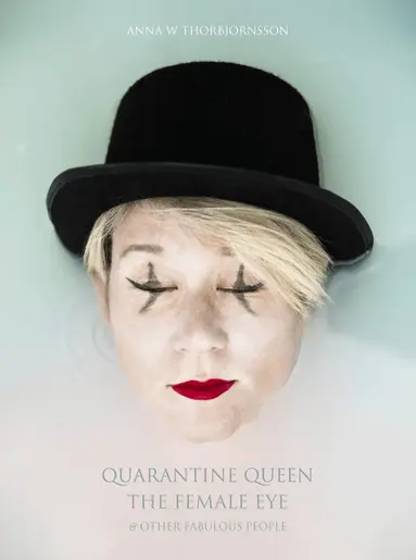 Anna W. Thorbjörnsson - Quarantine Queen, The Female Eye & other fabulous people, Inbunden