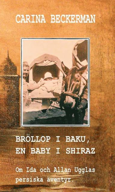 Bröllop i Baku en baby i Shiraz. Om Ida och Allan Ugglas persiska äventyr.