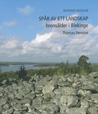 Sp�r av ett landskap : brons�lder i Blekinge