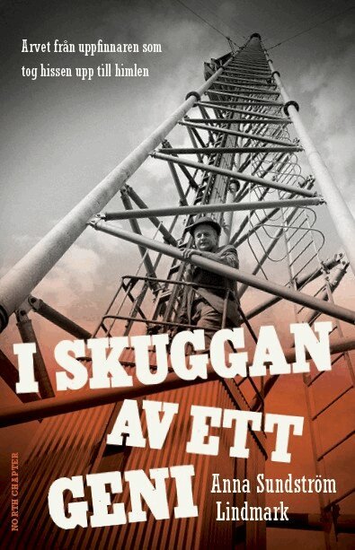 Anna Sundström Lindmark - I skuggan av ett geni : arvet från uppfinnaren som tog hissen upp till himlen, Inbunden