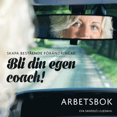 Skapa bestående förändringar : bli din egen coach! Arbetsbok