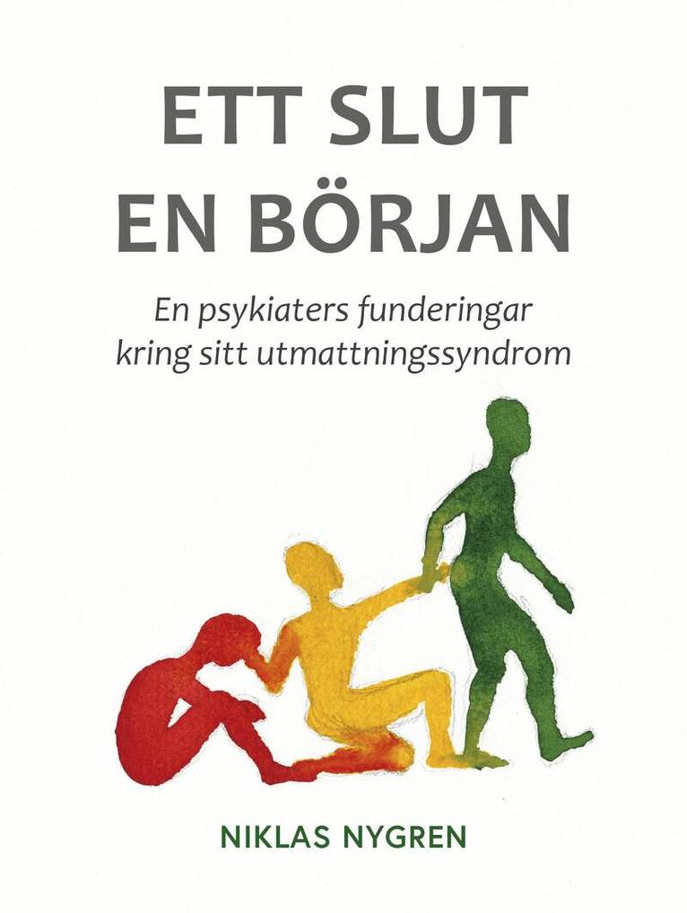 Niklas Nygren - Ett slut en början : en psykiaters funderingar kring sitt utmattningssyndrom, Inbunden