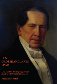 e-Bok I en grosshandlares spår. Lars Montén   företagsbyggare och filantrop i 1800 talets Stockholm