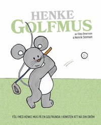 e-Bok Henke Golfmus  följ med Henke Mus på en golfrunda i konsten att nå din dröm