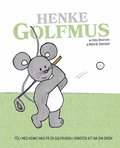 Henke Golfmus : följ med Henke Mus på en golfrunda i konsten att nå din dröm