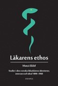 Lkarens ethos : studier i den svenska lkarkrens identiteter, intressen och ideal 1890-1960