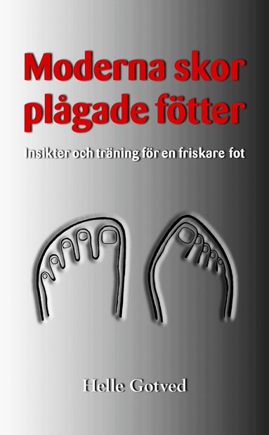 Helle Gotved - Moderna skor – plågade fötter : insikter och träning för en friskare fot, Pocket