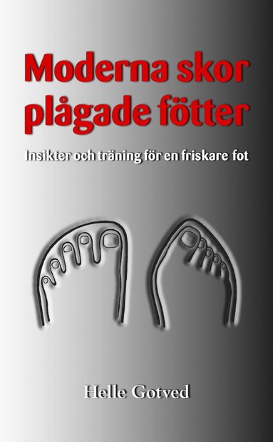 Moderna skor – plågade fötter : insikter och träning för en friskare fot